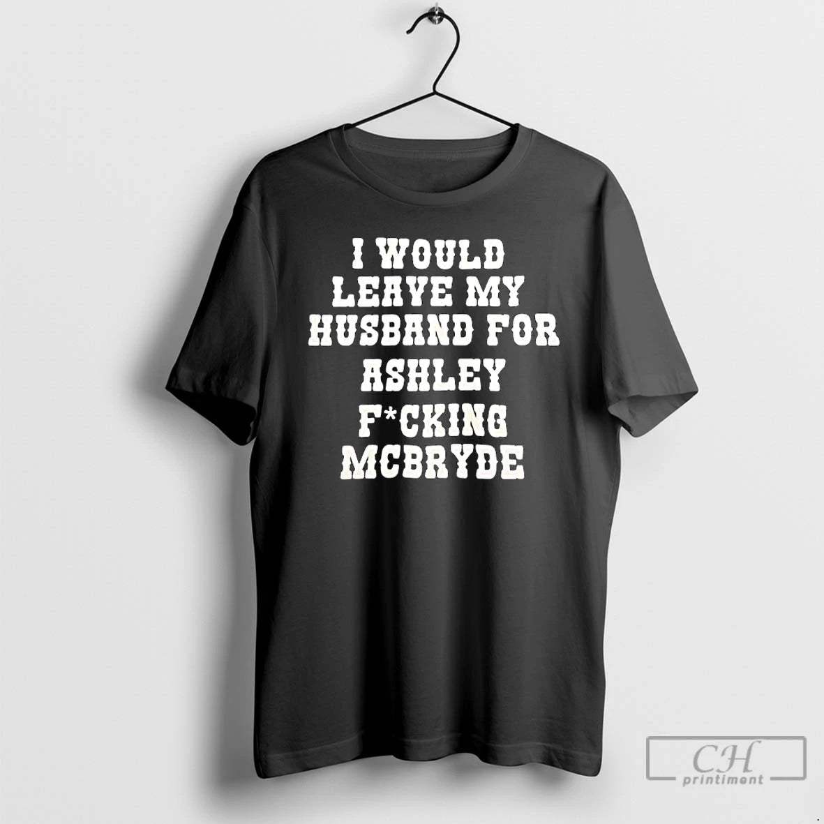 Classic I Would Leave My Husband For Ashley Fucking Mcbryde Text Print T Shirts Sweater Hoodie, Sweatshirt | DripVista.com