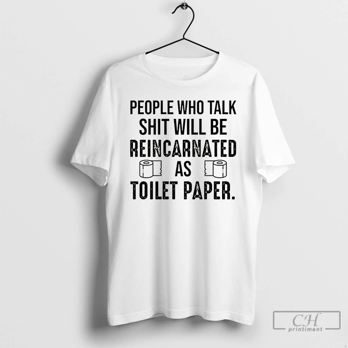 Classic People Who Talk Shit Will Be Reincarnated As 19 Toilet Paper T Shirts Sweater Hoodie, Sweatshirt | DripVista.com