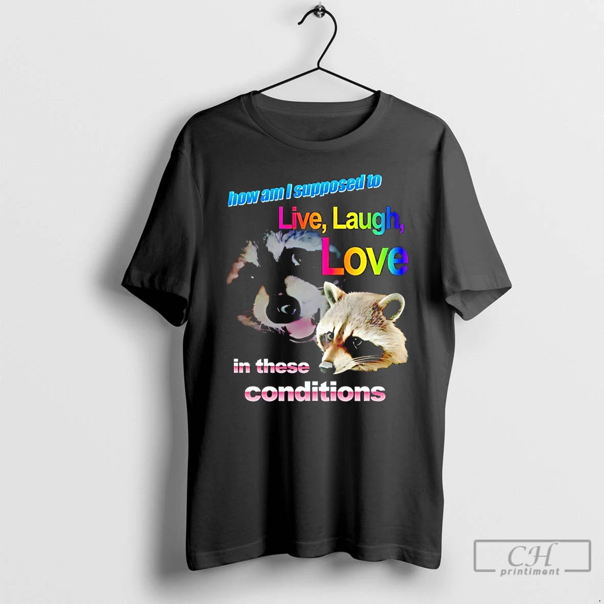 Classic Raccoon How Am I Supposed To Live Laugh Love In These Conditions T Shirts Hoodie, Sweatshirt | DripVista.com