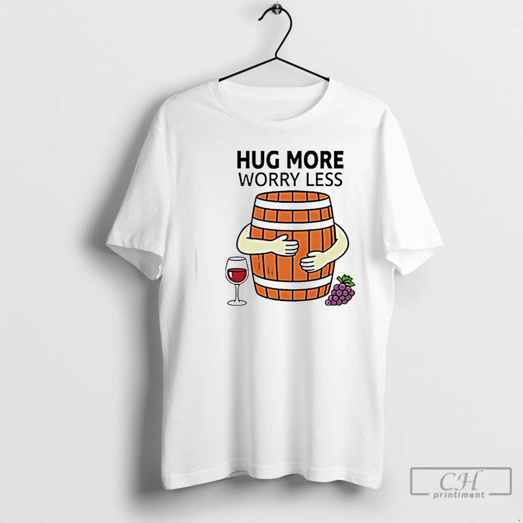 Classic Wine Barrel Hug More Worry Less T-Shirts, Hoodie, Sweatshirt | DripVista.com