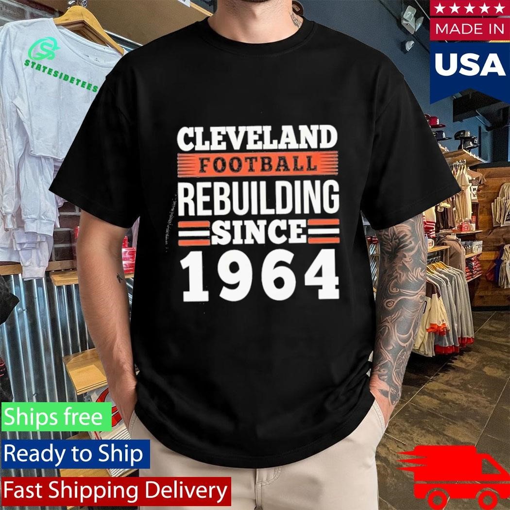 Cleveland Football Rebuilding Since 1964 Shirt