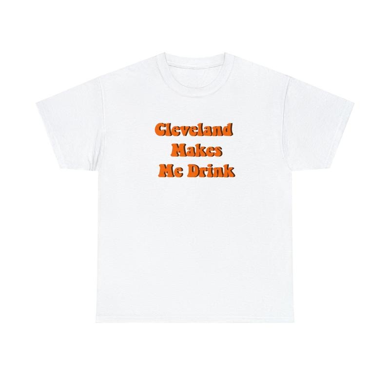 Cleveland Ohio Funny T-Shirt, Cleveland Makes Me Drink Browns Cavs Guardians Unisex Heavy Cotton T-Shirt
