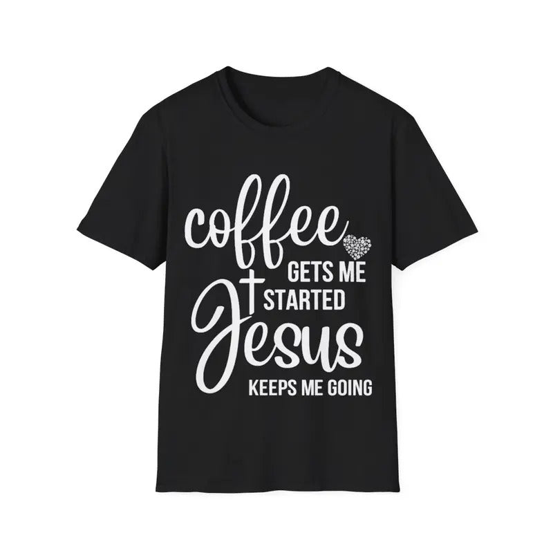 Coffee Gets Me Started Jesus Keeps Me Going Jesus T-Shirt, Menswear Top, Womenswear Top