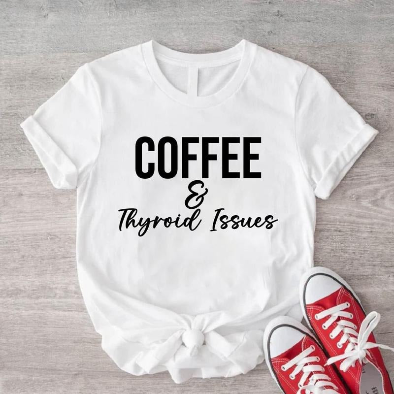 Coffee and Thyroid Issues Shirt, Thyroidectomy T-shirt, Thyroid Warrior Gift Tee, Thyroid Cancer Short Sleeve, Hashimotos Disease Tee, Hyperthyroidism Shirt.
