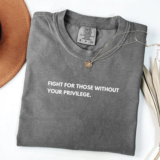 Comfort Color Fight For Those Without Your Privilege T-shirt, Racial Equality Shirt, Activist Tees, Anti Racism T-shirt, Feminist Tee