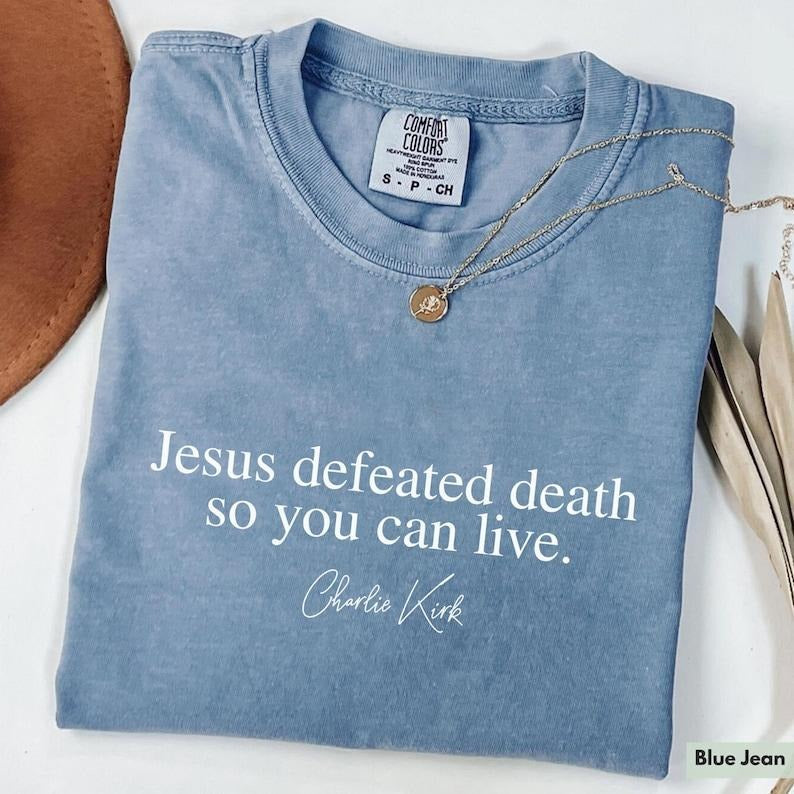 Comfort Colors Charlie Kirk Shirt Jesus Defeated Death so You Can Live Republican Shirt Free Speech Support Tee Justice for Charlie Shirt