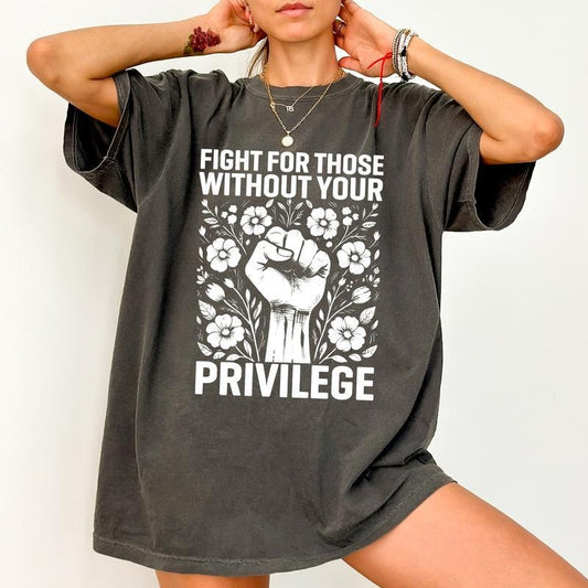 Comfort Colors Shirt Fight For Those Without Your Privilege T-shirt, Civil Rights Tee, Human Rights Women Clothing