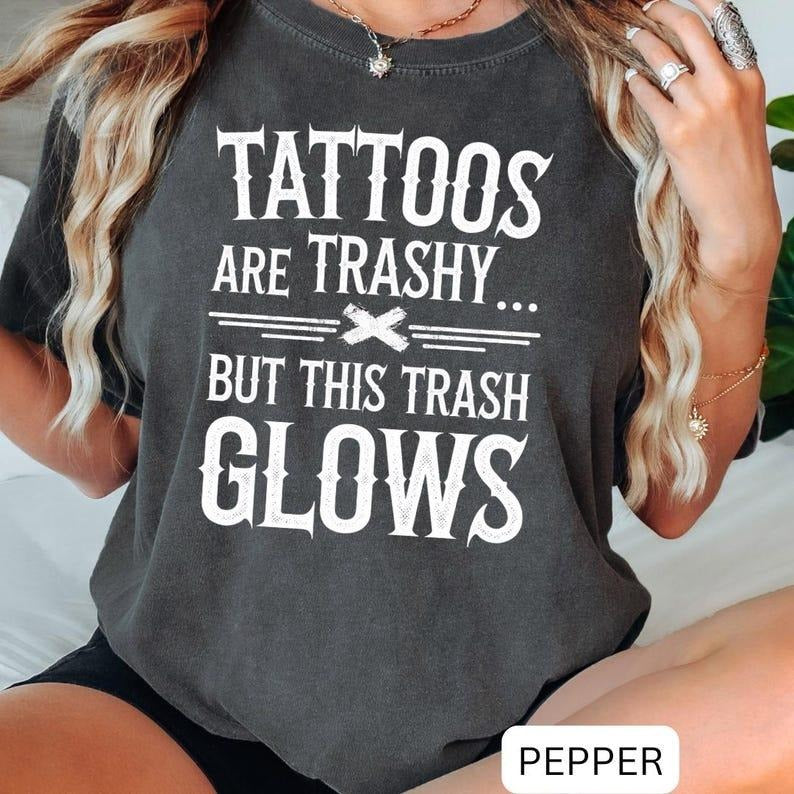 Comfort Colors Tattoos Are Trashy T-Shirt, Sassy Gift, Sarcastic Shirt, Funny Shirt, Adult Humor Shirt, Husband , Tattoos...