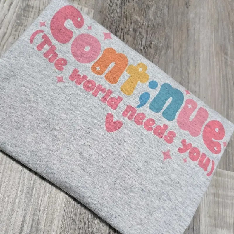 Continue the world needs you Graphic Tee or Sweatshirt Hoodie | DripVista.com