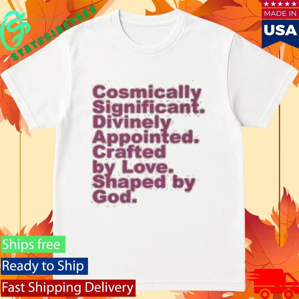 Cosmically Significant Divinely Appointed Crafted By Love Shaped By God Shirt