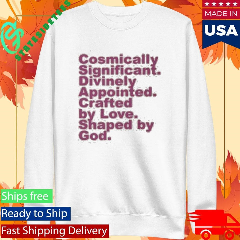 Cosmically Significant Divinely Appointed Crafted By Love Shaped By God Shirt