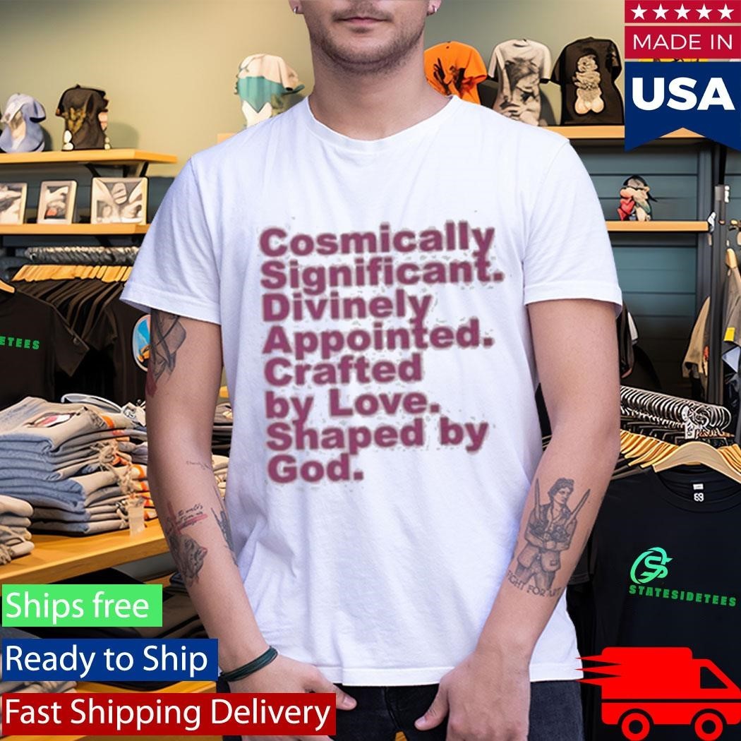 Cosmically Significant Divinely Appointed Crafted By Love Shaped By God Shirt
