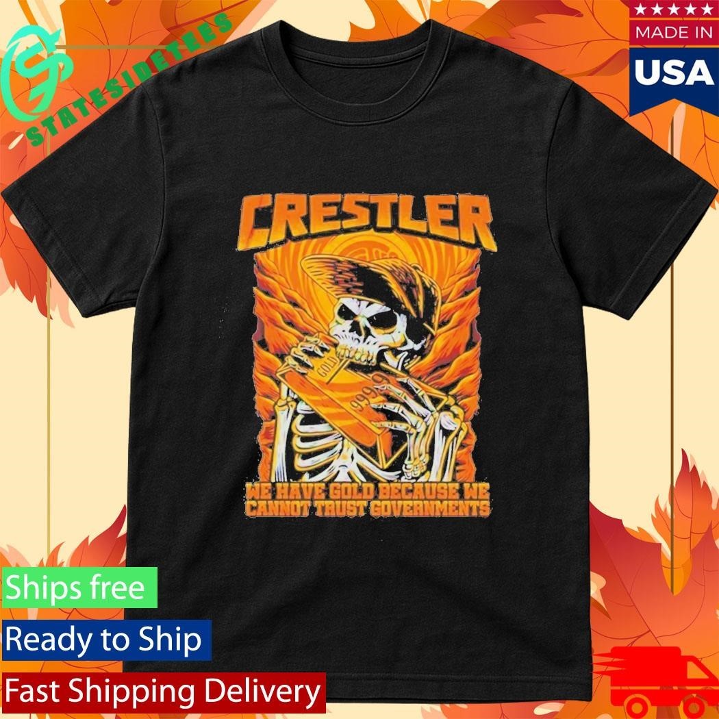 Crestler We Have Gold Because We Cannot Trust Governments T-Shirt