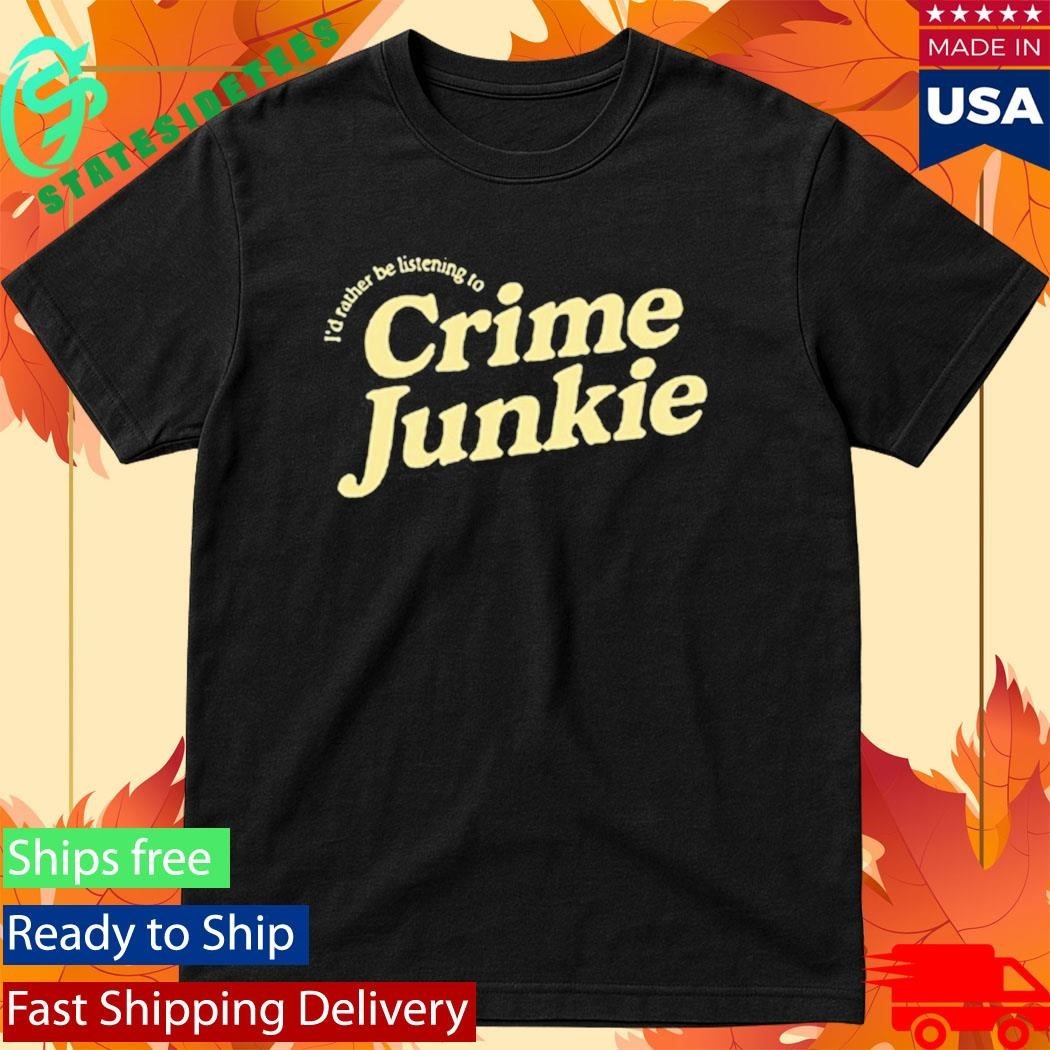 Crime Junkie Sweatshirt I’d Rather Be Listening To Shirt