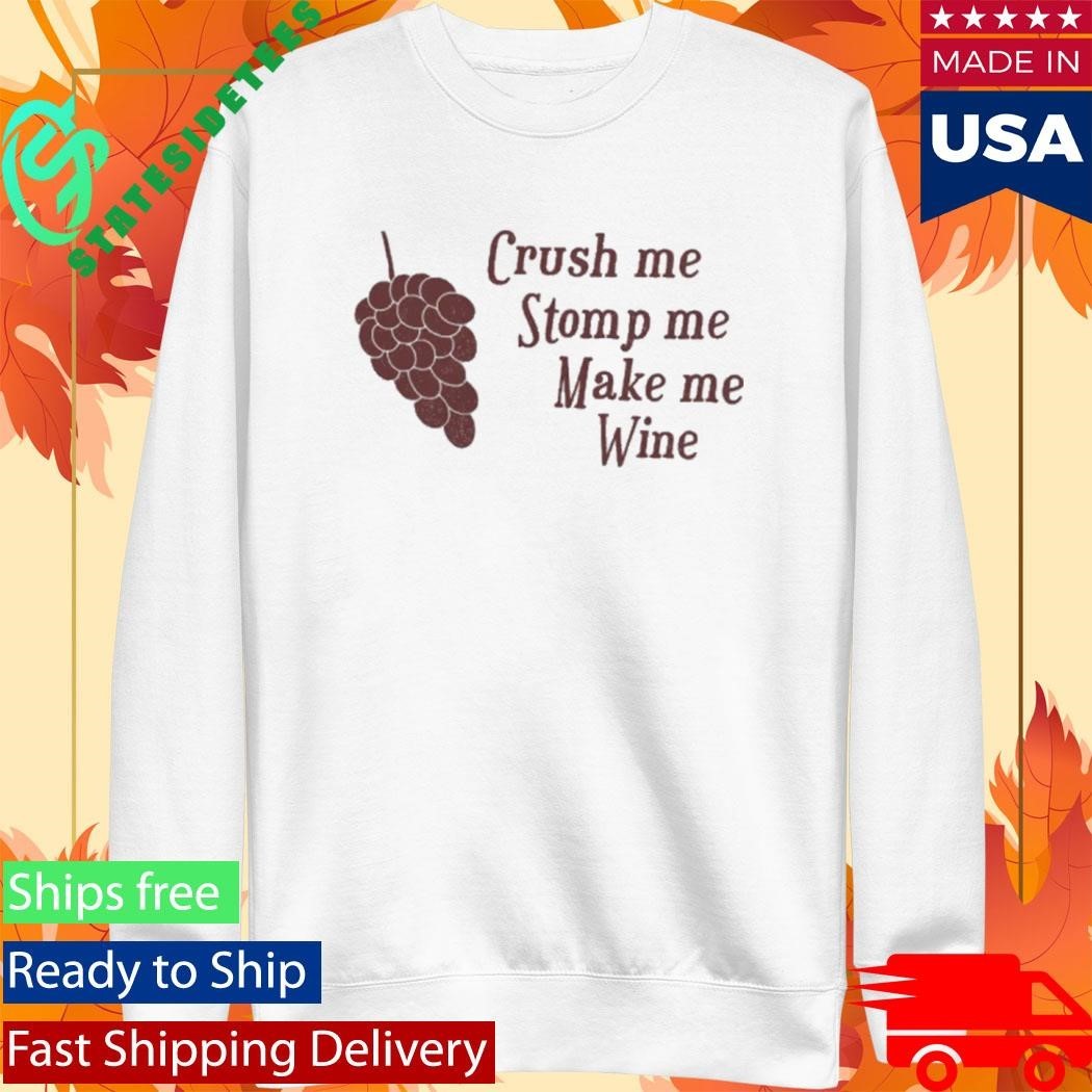 Crush me Stomp me Make me Wine Shirt