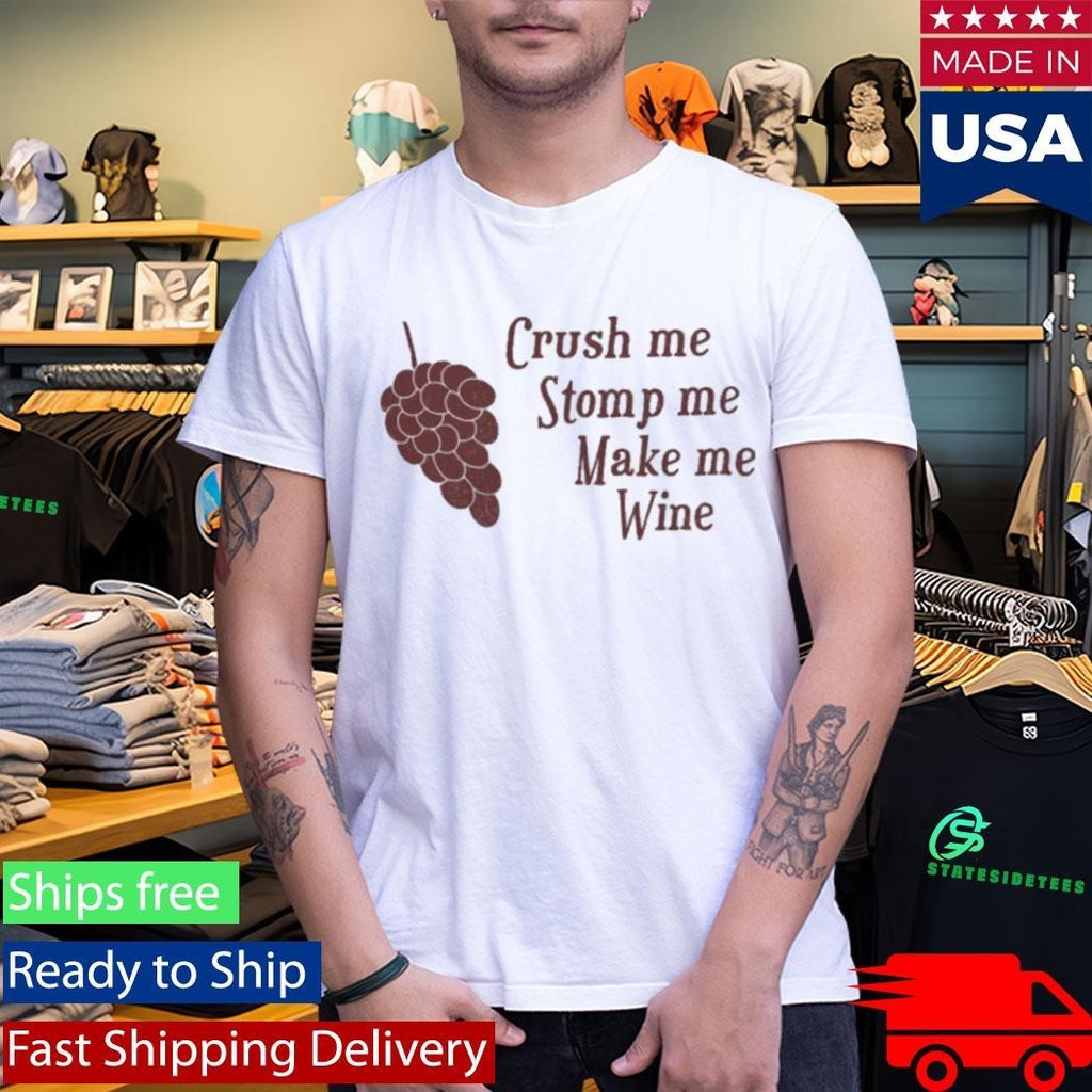 Crush me Stomp me Make me Wine Shirt