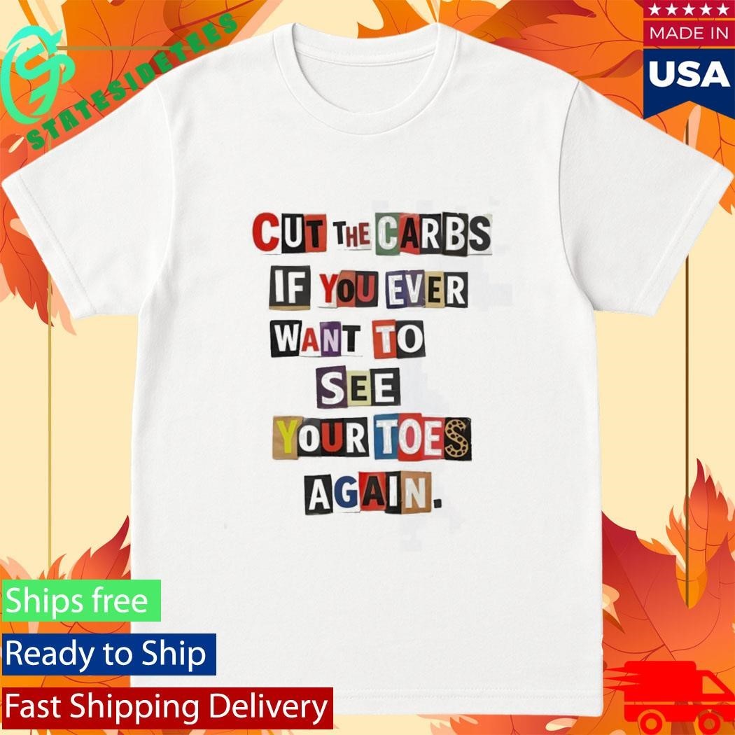 Cut The Carbs If You Ever Want To See Your Toes Again Shirt