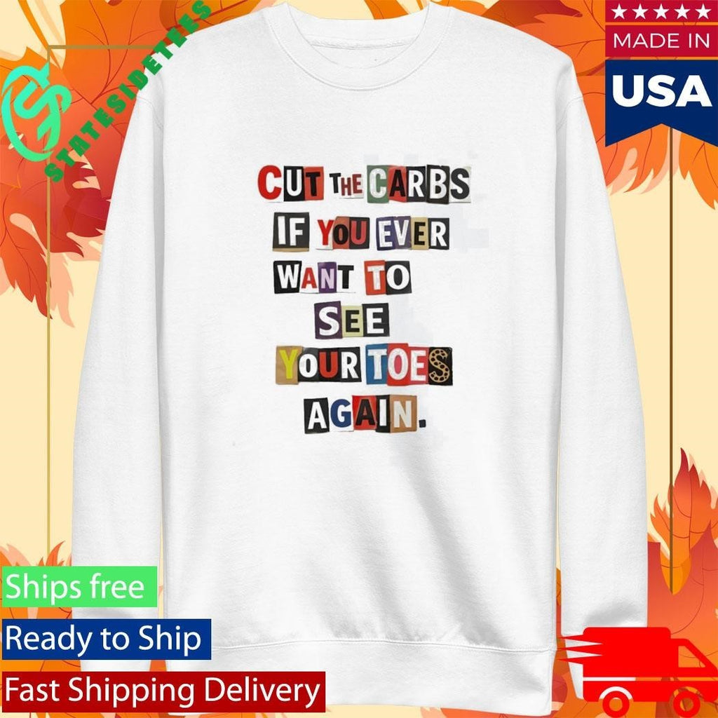Cut The Carbs If You Ever Want To See Your Toes Again Shirt