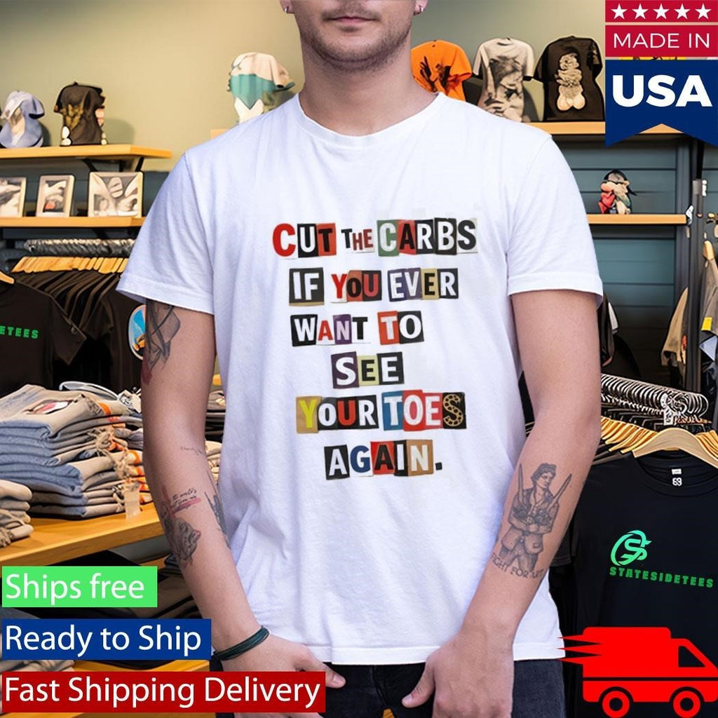 Cut The Carbs If You Ever Want To See Your Toes Again Shirt