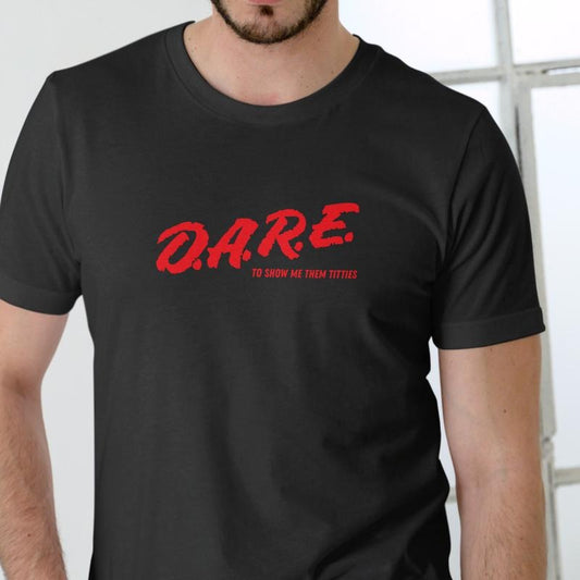 DARE TO SHOW ME T Shirt, Unisex Cotton