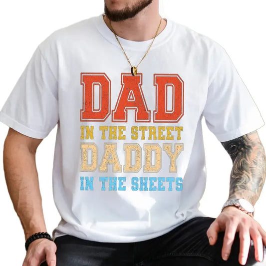 Dad In The Streets Daddy In The Sheets Shirt, Dad In The Streets Shirt, Father's Day Gift, Dad Gift, Classic Unisex T-Shirt, Gifts For Men Him, Short Sleeve Tee Shirt