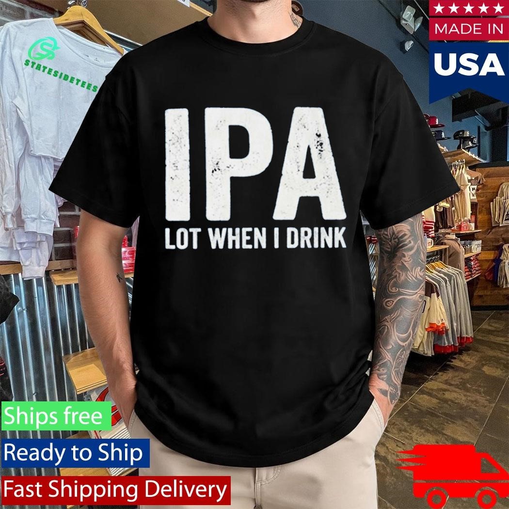 Dad Jokes IPA Lot When I Drink Shirt