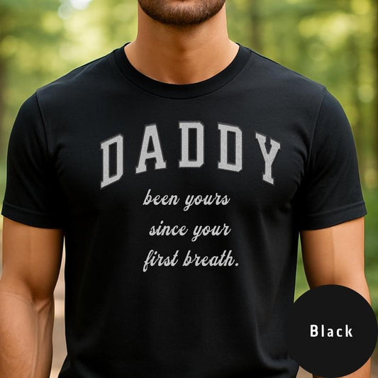 Daddy Been Yours Since Your First Breath, Dad Shirt, Fathers Day Shirt, Tshirt, Gift For Dad, New Dad Tee, Fatherhood Shirt