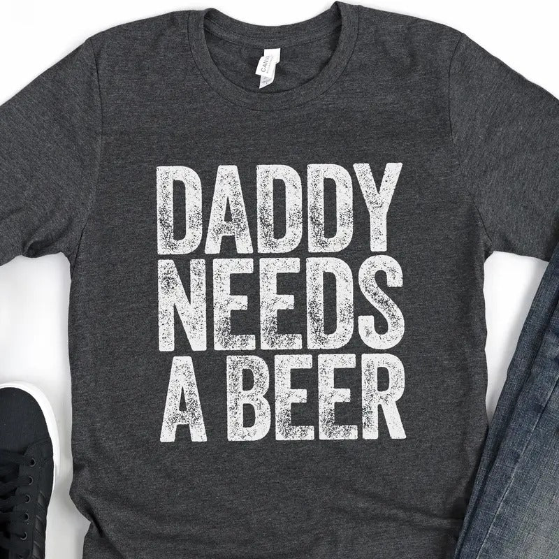 Daddy Needs A Beer T-shirt - Funny Mens Drinking Dad Shirt - Vintage Alcohol Lover Father Tshirt Gift For Father's Day...