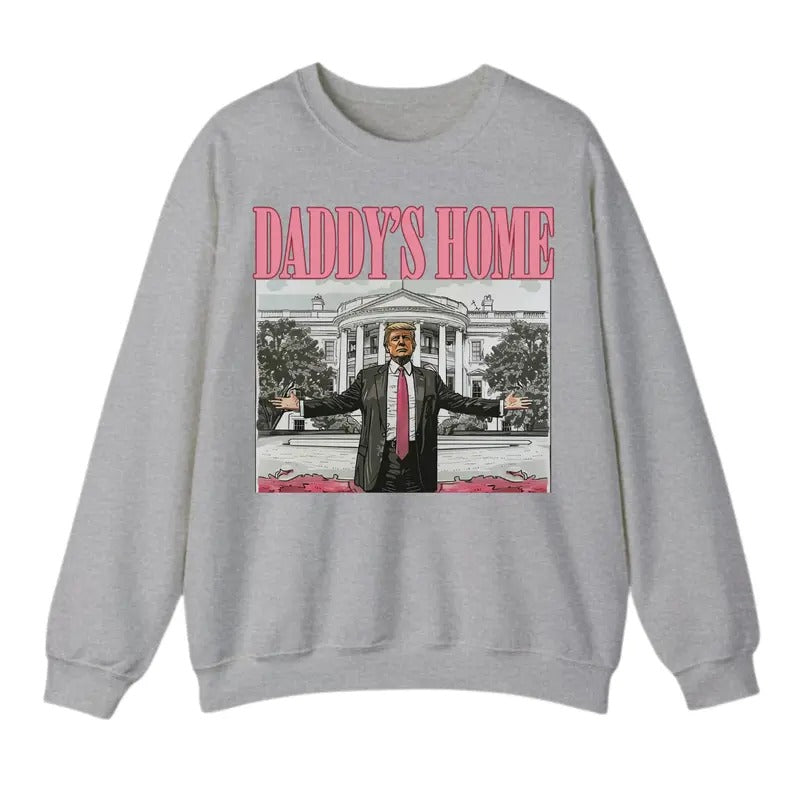 Daddy's Home Sweatshirt T-Shirt, Trump Shirt, Gift For Men, Gift For Women, Trendy Shirt Hoodie | DripVista.com