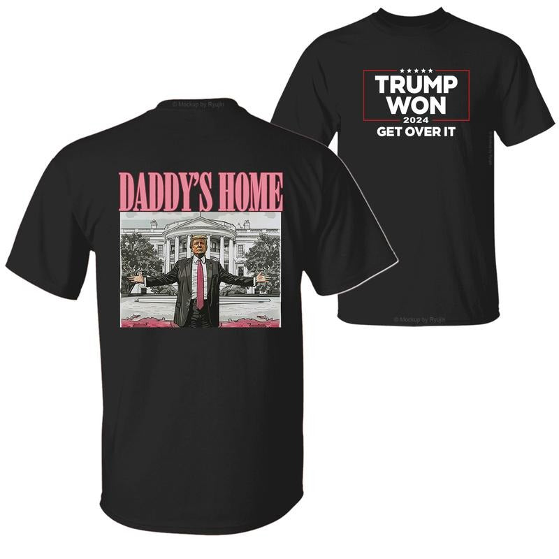 Daddy's Home Trump Won Get Over It 2024 President 47th of White House, Wins Inauguration 2 Sided Graphic Printed Unisex Classic Cotton T-Shirt