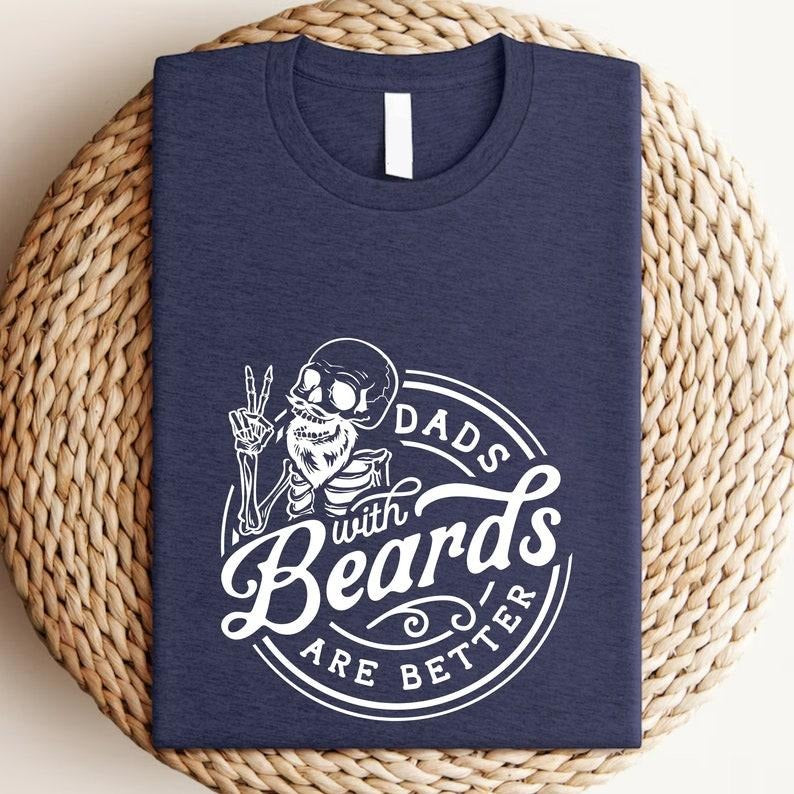 Dads With Beards Are Better T-Shirt for Fathers Day Gift for Dad, Funny Dad Shirt for Dad Gift from Daughter, Birthday Gift for Dad Gift