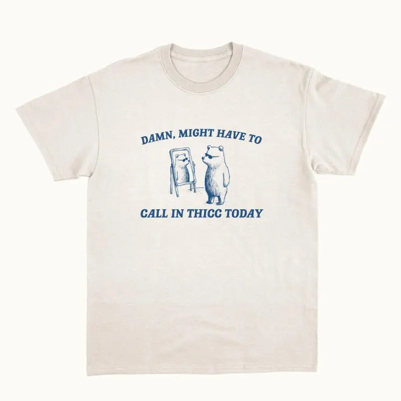 Damn Might Have To Call In Thicc - Unisex T Shirt