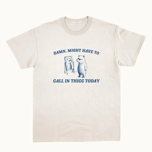 Damn Might Have To Call In Thicc - Unisex T Shirt