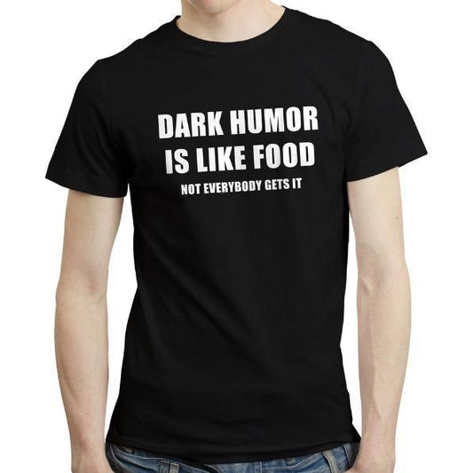 Dark Humor is Like Food - Funny Sarcastic Grumpy Quote Dark Joke T-shirt Tshirt made in usa