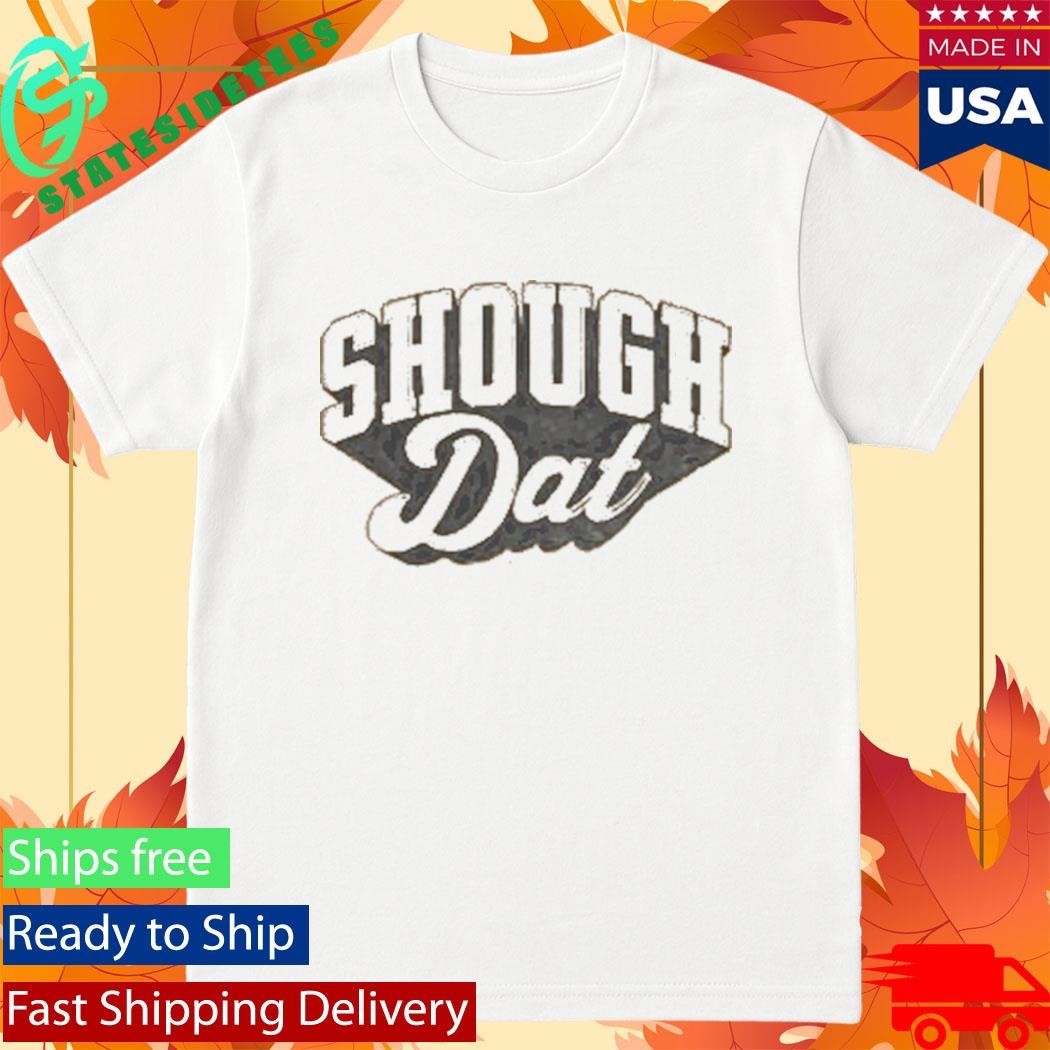 Dirty Coast Shough Dat Shirt
