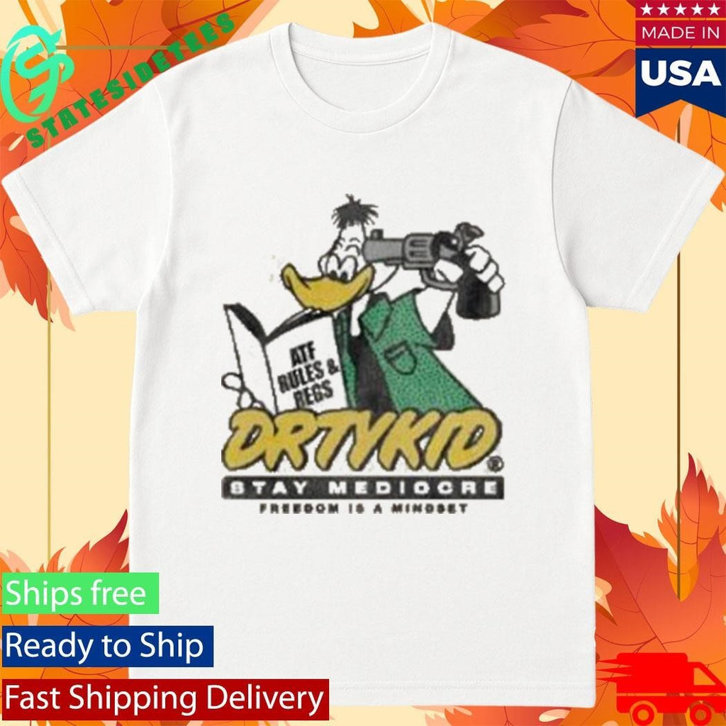 Dirty Kid Atf Duck Stay Mediocre Freedom Is A Mindset Shirt
