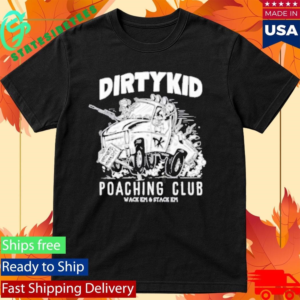 Dirty Kid Poaching Club Wack Em And Stack Em Shirt