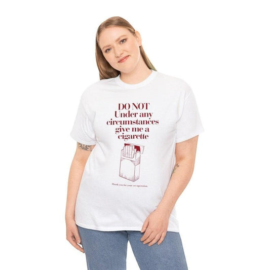 Do Not Under Any Circumstance Give Me a Cigarette Funny T Shirt Hoodie Sweater, Funny Smoking Shirt, Drinking T-Shirt, Party Shirt, Cigarette Shirt