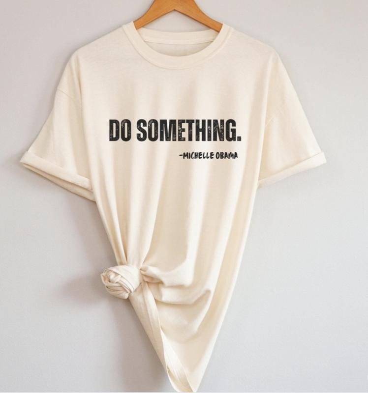 Do Something Shirt, Michelle Obama Quote Tee, DNC Quote Tshirt, Democrat Gift, Harris Walz 2024 Shirt, Unisex Cotton Round Neck Tee, Women, Womenswear, Comfort Top