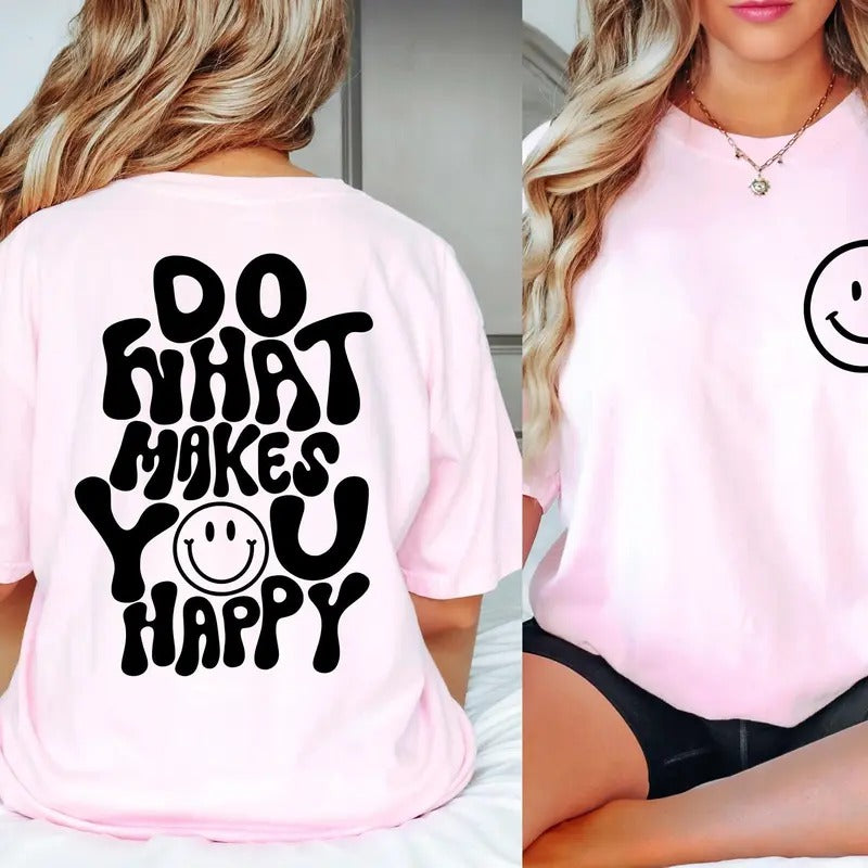 Do What Makes You Happy Shirt, Happy Shirt, Funny Quote Shirt, Womens Shirt, Mother's Day T-Shirt Gift Hoodie, Sweatshirt