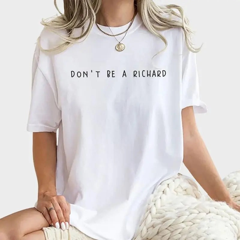 Don't Be A Richard Shirt, Sarcastic Tee, Adult Humor Graphic Tee Women, Funny Unhinged Shirt, Comfy Fabric Oversized...