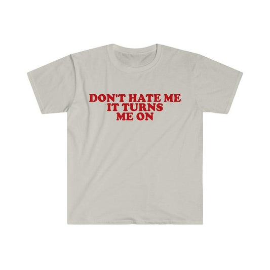 Don't Hate Me it Turns Me On Funny Y2K 2000's Inspired Meme  T-shirt, sweater and Hoodie Cotton