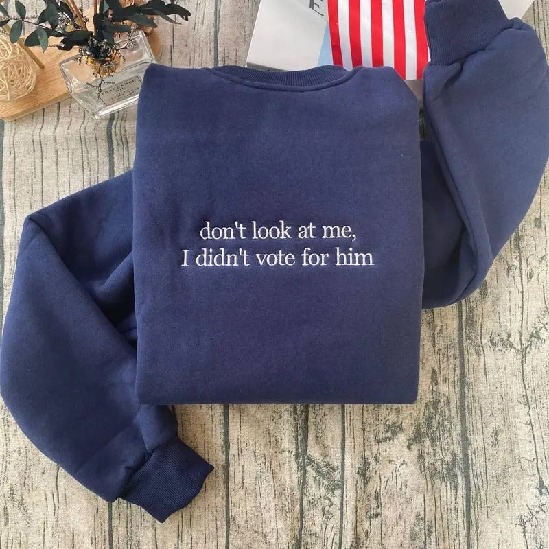 Don't Look At Me I Didn't Vote For Him Embroidered Sweatshirt, Kamala Harris Embroidered Sweatshirt, I Voted For Democracy, Election Embroidered Sweatshirt, Feminist Shirt, Hoodie