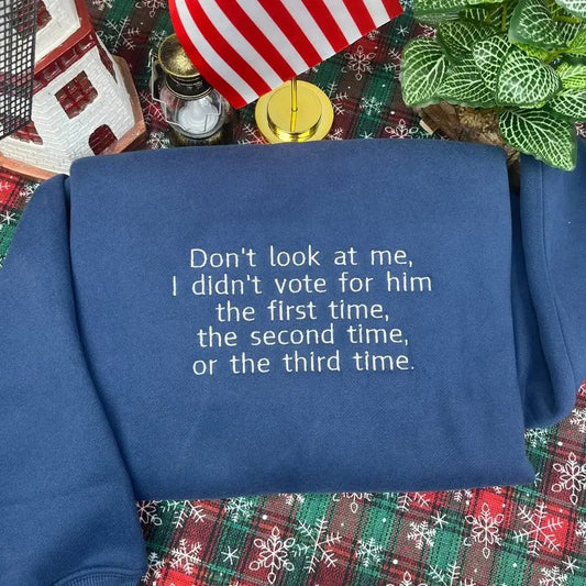 Don't Look At Me, I Didn't Vote For Him The First Time, The Second Time, Or The Third Time Embroidered Sweatshirt, Feminist Embroidered Hoodie, Kamala Harris 2024 Shirt, Election Tee