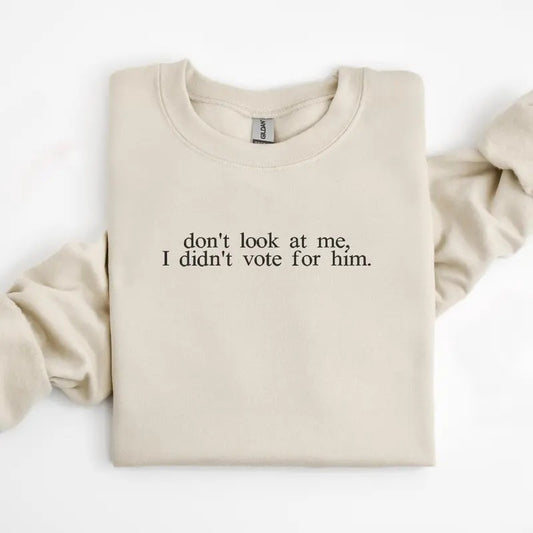 Don't look at me I didn't vote for him shirt, 2024 election sweatshirt, liberal, democrat, presidential elect, 2025 Q1IMZ