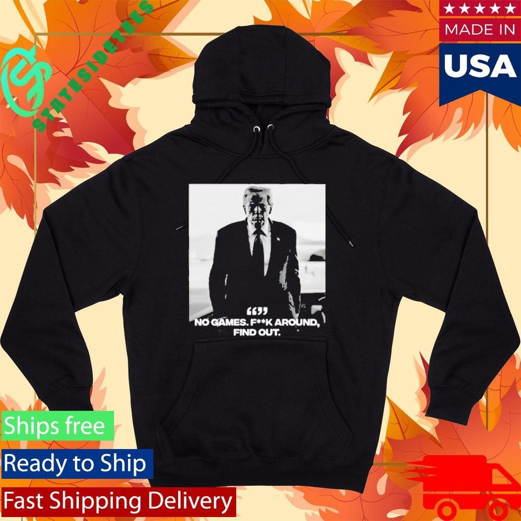 Donald Trump No Games Fck Around Find Out FAFO Shirt