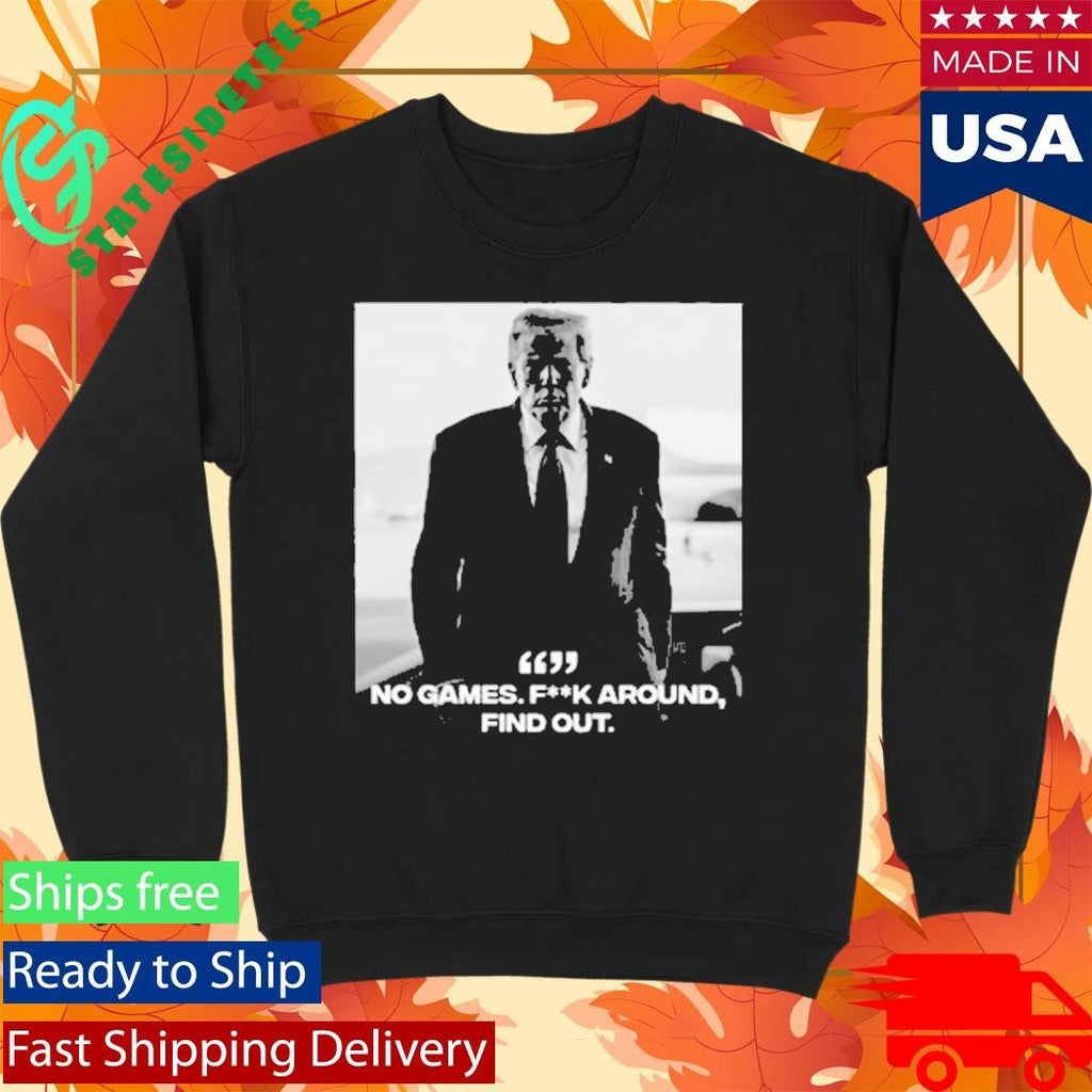 Donald Trump No Games Fck Around Find Out FAFO Shirt