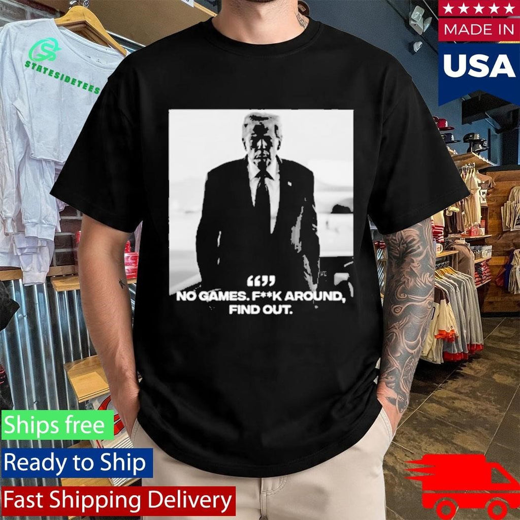 Donald Trump No Games Fck Around Find Out FAFO Shirt