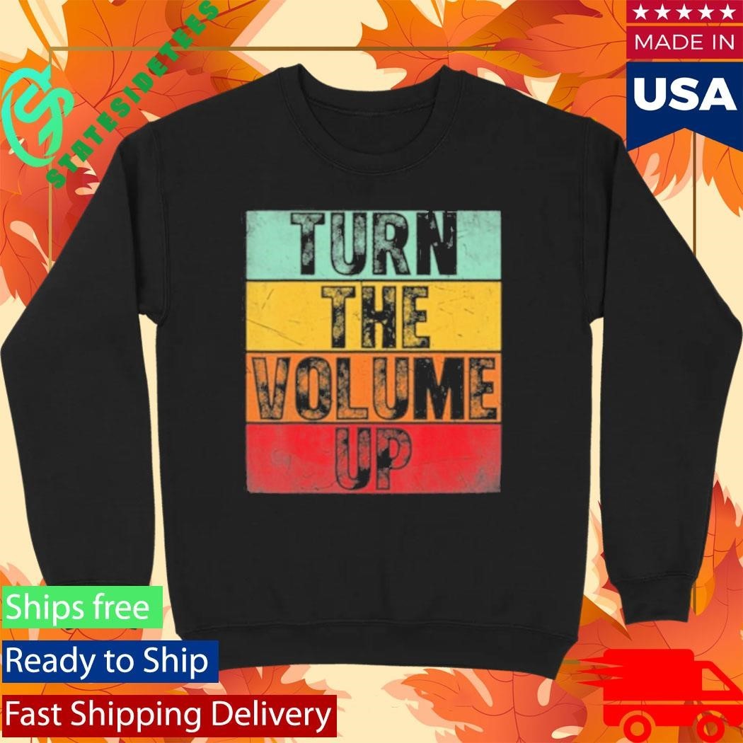 Donald Trump Turn The Volume Up Shirt