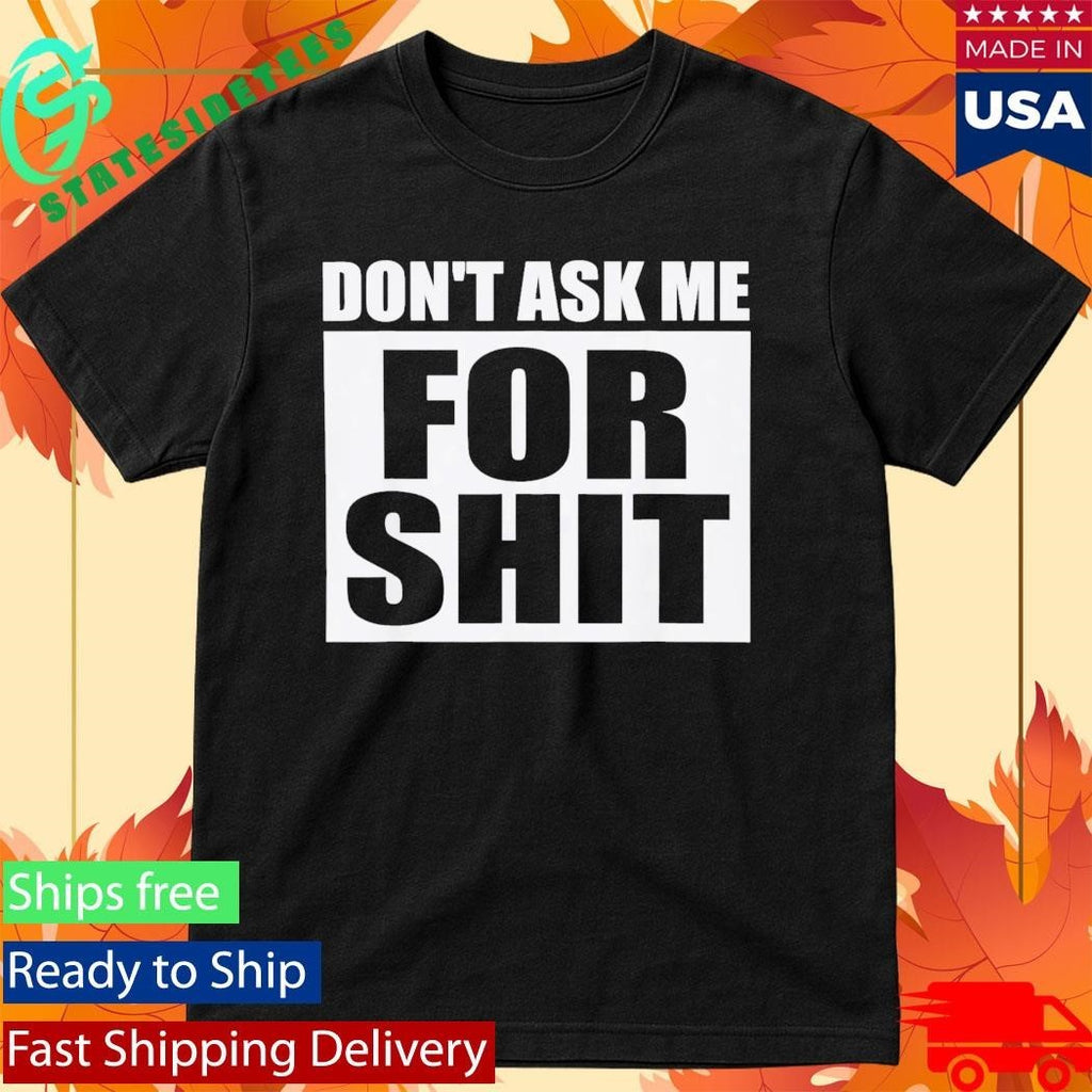 Don’t Ask Me for Shit Shirt